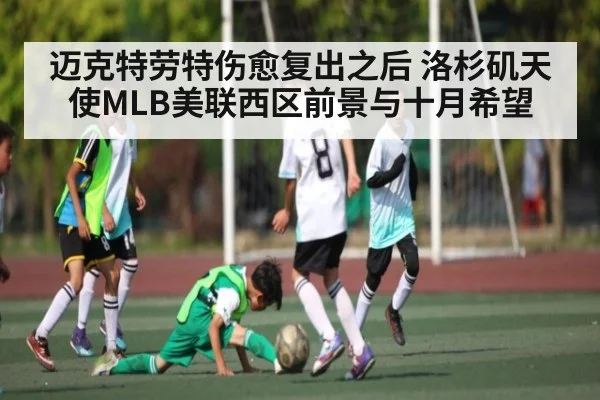 迈克特劳特伤愈复出之后 洛杉矶天使MLB美联西区前景与十月希望