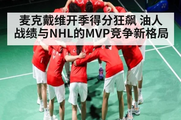 麦克戴维开季得分狂飙 油人战绩与NHL的MVP竞争新格局