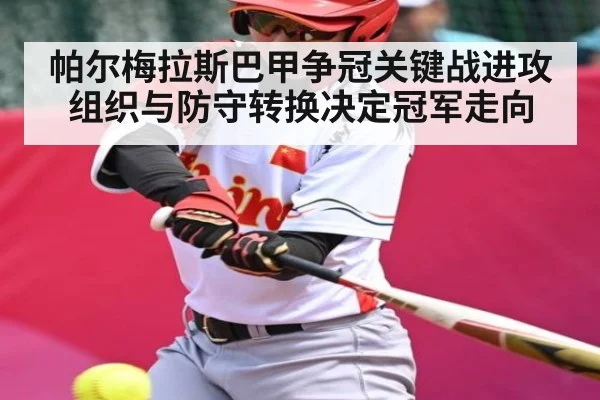 帕尔梅拉斯巴甲争冠关键战进攻组织与防守转换决定冠军走向